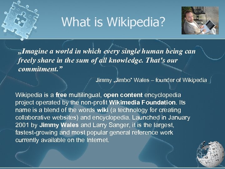 What is Wikipedia? „Imagine a world in which every single human being can freely