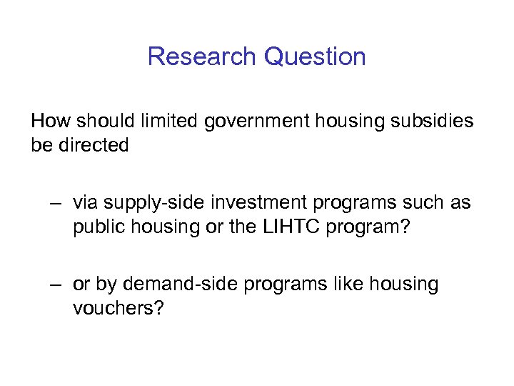 Research Question How should limited government housing subsidies be directed – via supply-side investment