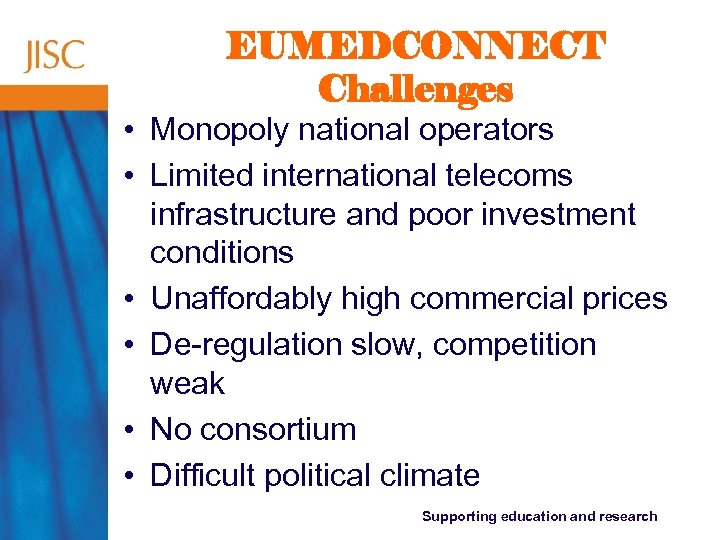 EUMEDCONNECT Challenges • Monopoly national operators • Limited international telecoms infrastructure and poor investment