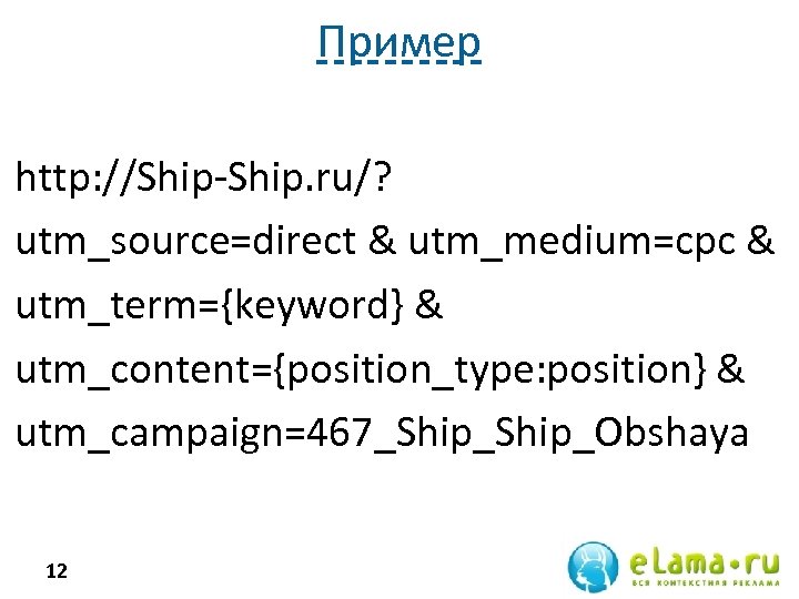 Пример http: //Ship-Ship. ru/? utm_source=direct & utm_medium=cpc & utm_term={keyword} & utm_content={position_type: position} & utm_campaign=467_Ship_Obshaya