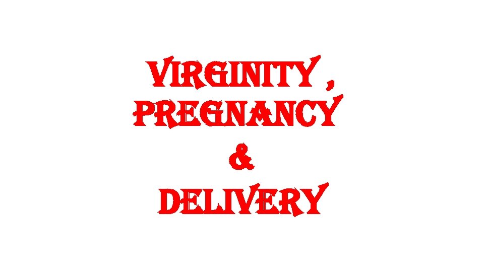 virginity , pregnancy & delivery 