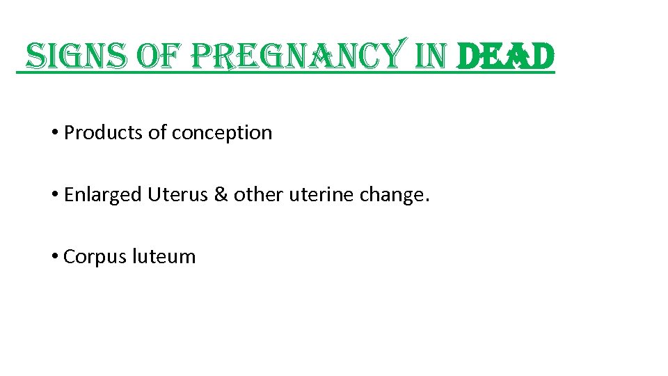 signs of pregnancy in dead • Products of conception • Enlarged Uterus & other