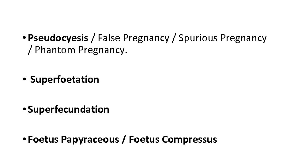  • Pseudocyesis / False Pregnancy / Spurious Pregnancy / Phantom Pregnancy. • Superfoetation
