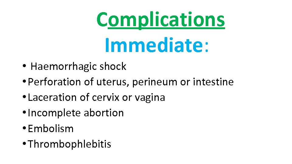 Complications Immediate: • Haemorrhagic shock • Perforation of uterus, perineum or intestine • Laceration