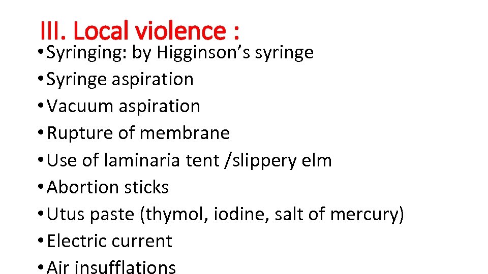 III. Local violence : • Syringing: by Higginson’s syringe • Syringe aspiration • Vacuum