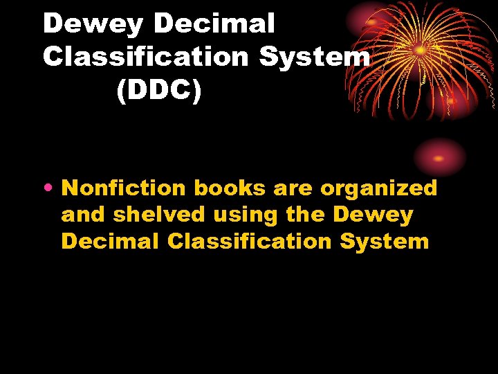 Dewey Decimal Classification System (DDC) • Nonfiction books are organized and shelved using the