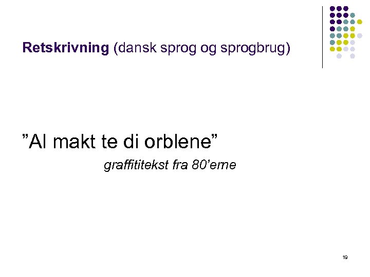 Retskrivning (dansk sprog og sprogbrug) ”Al makt te di orblene” graffititekst fra 80’erne 19