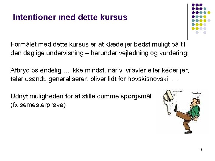 Intentioner med dette kursus Formålet med dette kursus er at klæde jer bedst muligt