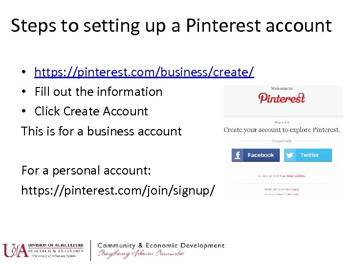 Steps to setting up a Pinterest account • https: //pinterest. com/business/create/ • Fill out