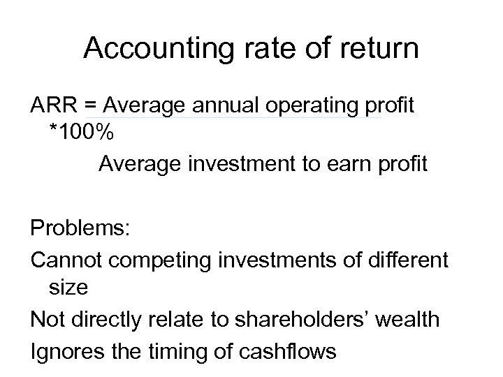 Accounting rate of return ARR = Average annual operating profit *100% Average investment to