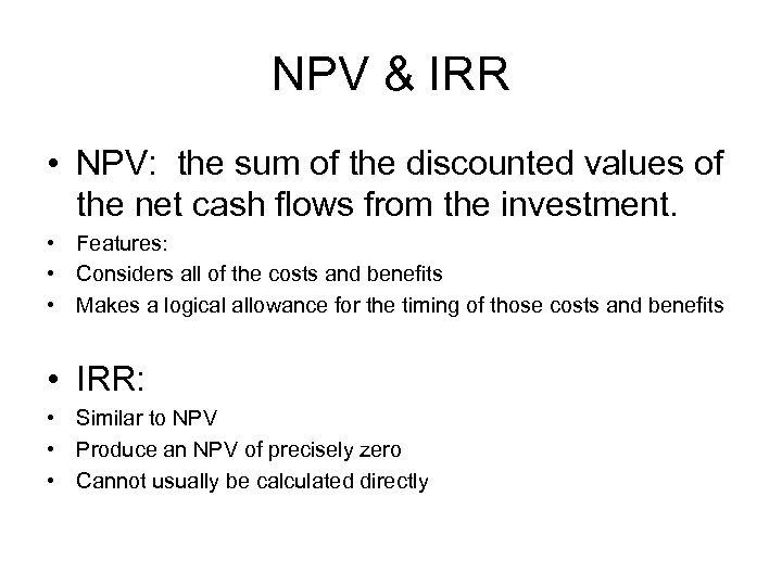 NPV & IRR • NPV: the sum of the discounted values of the net