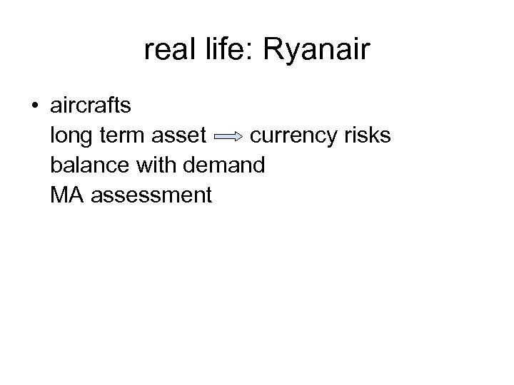 real life: Ryanair • aircrafts long term asset currency risks balance with demand MA