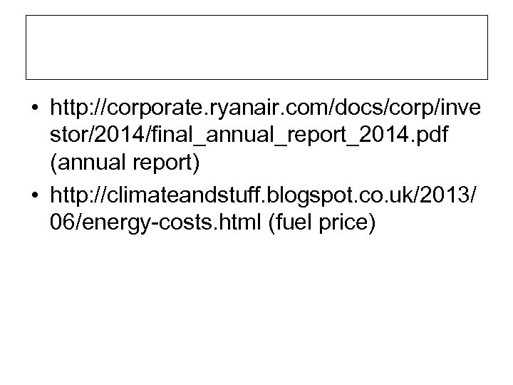 • http: //corporate. ryanair. com/docs/corp/inve stor/2014/final_annual_report_2014. pdf (annual report) • http: //climateandstuff. blogspot.