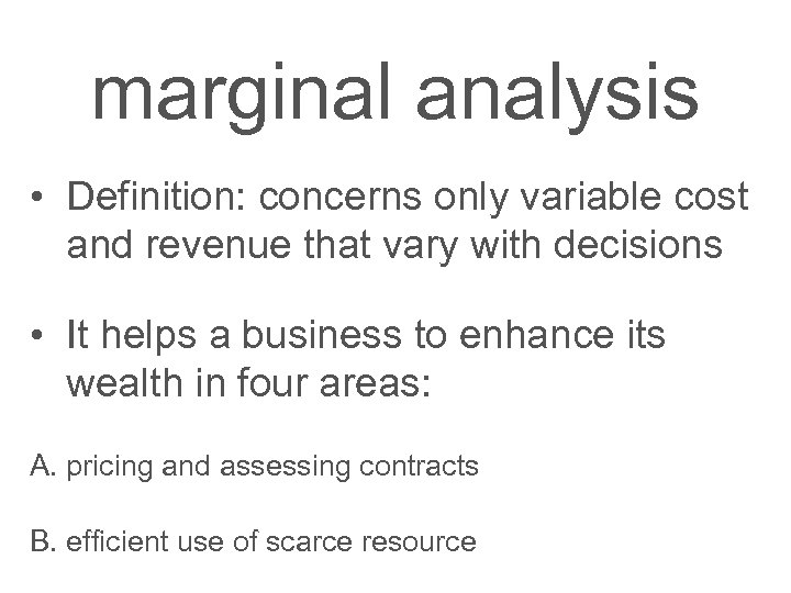 marginal analysis • Definition: concerns only variable cost and revenue that vary with decisions