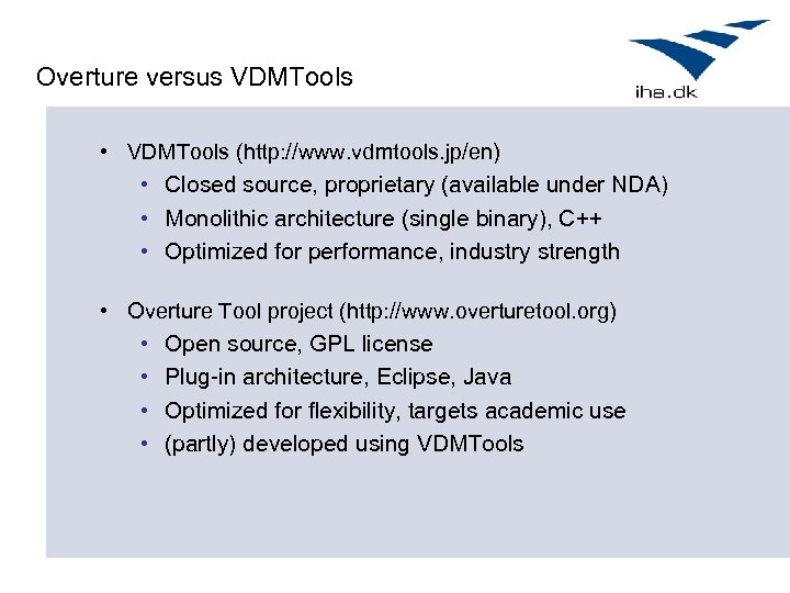 Overture versus VDMTools • VDMTools (http: //www. vdmtools. jp/en) • Closed source, proprietary (available