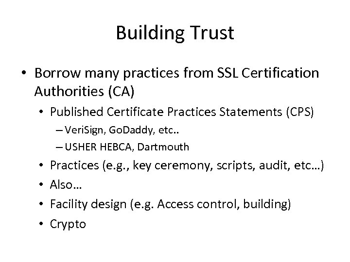 Building Trust • Borrow many practices from SSL Certification Authorities (CA) • Published Certificate