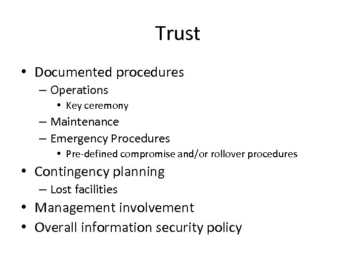 Trust • Documented procedures – Operations • Key ceremony – Maintenance – Emergency Procedures