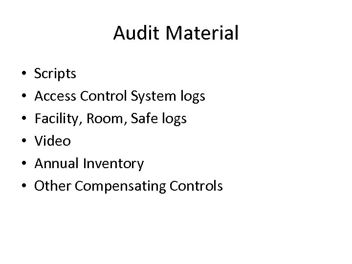 Audit Material • • • Scripts Access Control System logs Facility, Room, Safe logs