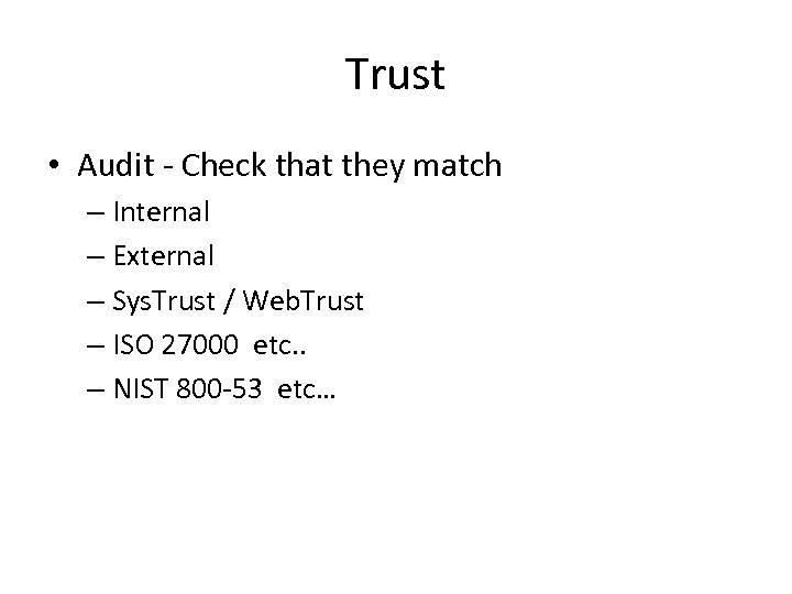 Trust • Audit - Check that they match – Internal – External – Sys.