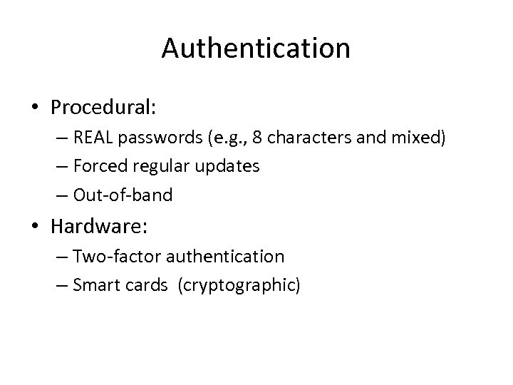 Authentication • Procedural: – REAL passwords (e. g. , 8 characters and mixed) –