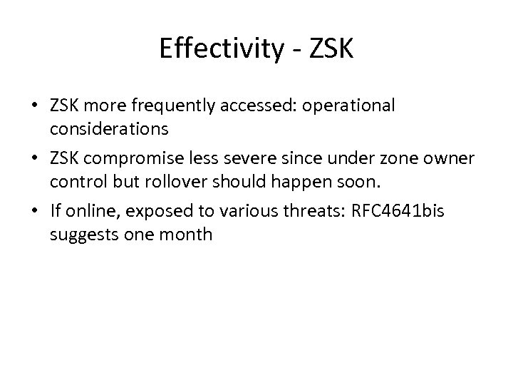 Effectivity - ZSK • ZSK more frequently accessed: operational considerations • ZSK compromise less