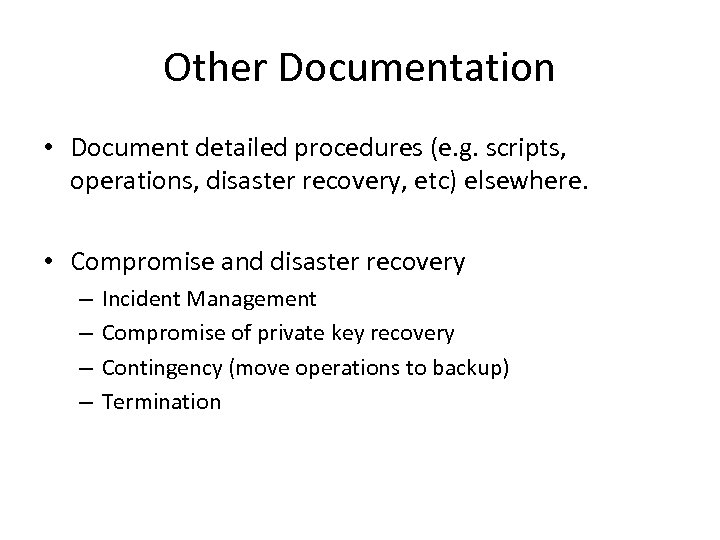 Other Documentation • Document detailed procedures (e. g. scripts, operations, disaster recovery, etc) elsewhere.