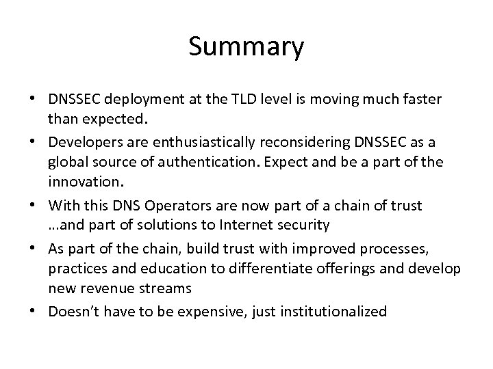 Summary • DNSSEC deployment at the TLD level is moving much faster than expected.