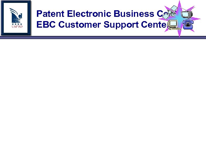 Patent Electronic Business Center EBC Customer Support Center 