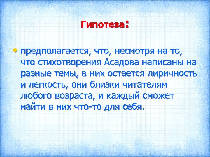 Гипотеза: • предполагается, что, несмотря на то, что стихотворения Асадова написаны на разные темы,