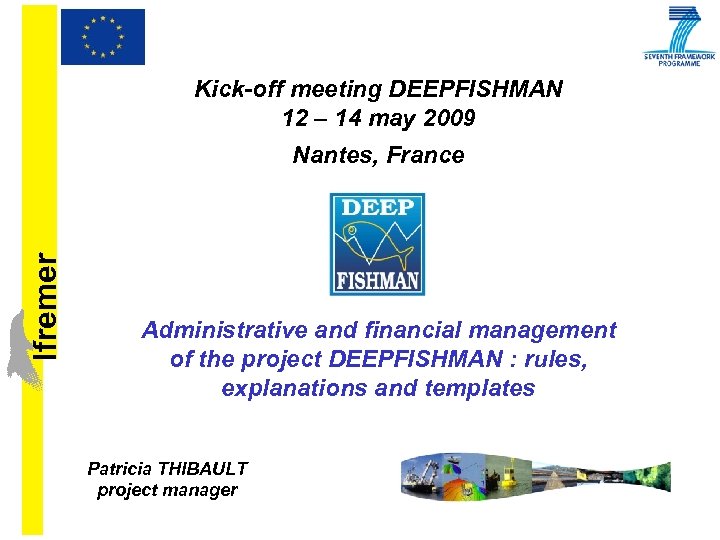 Kick-off meeting DEEPFISHMAN 12 – 14 may 2009 lfremer Nantes, France Administrative and financial