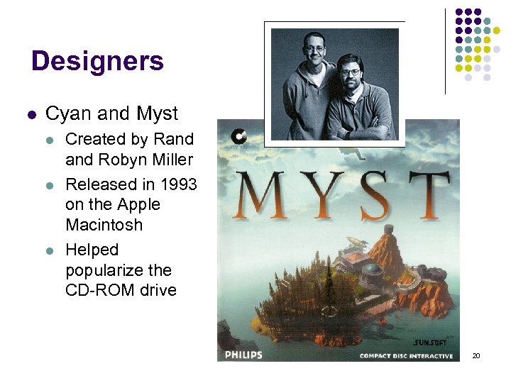 Designers l Cyan and Myst l l l Created by Rand Robyn Miller Released