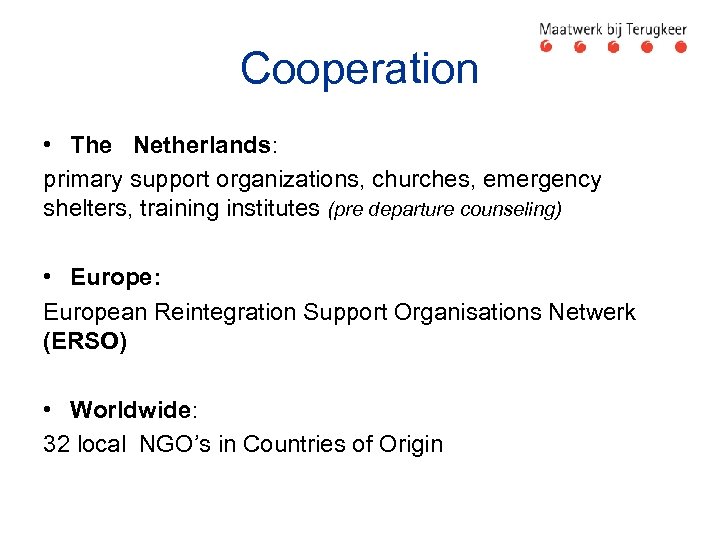 Cooperation • The Netherlands: primary support organizations, churches, emergency shelters, training institutes (pre departure