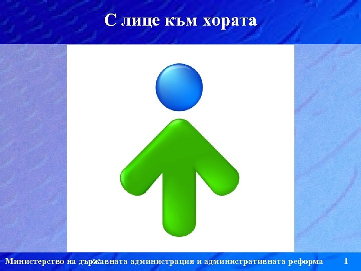 С лице към хората Министерство на държавната администрация и административната реформа 1 