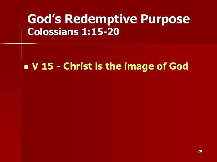 God’s Redemptive Purpose Colossians 1: 15 -20 n V 15 - Christ is the