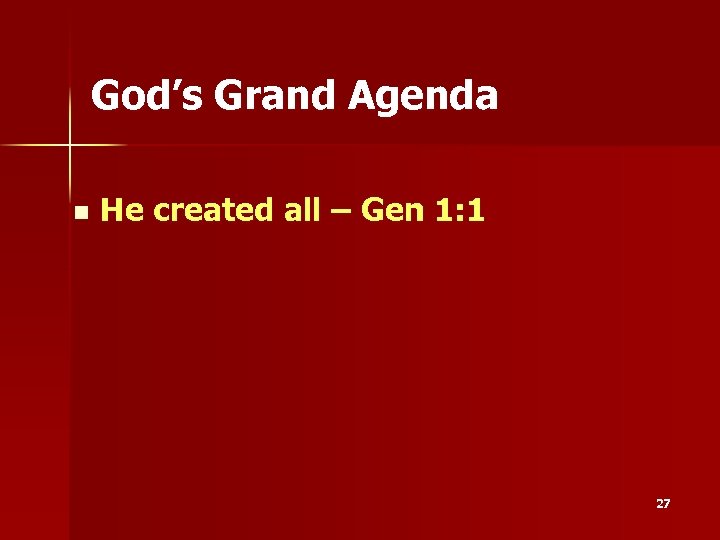 God’s Grand Agenda n He created all – Gen 1: 1 27 