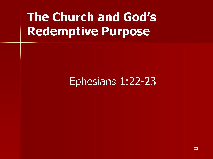 The Church and God’s Redemptive Purpose Ephesians 1: 22 -23 32 
