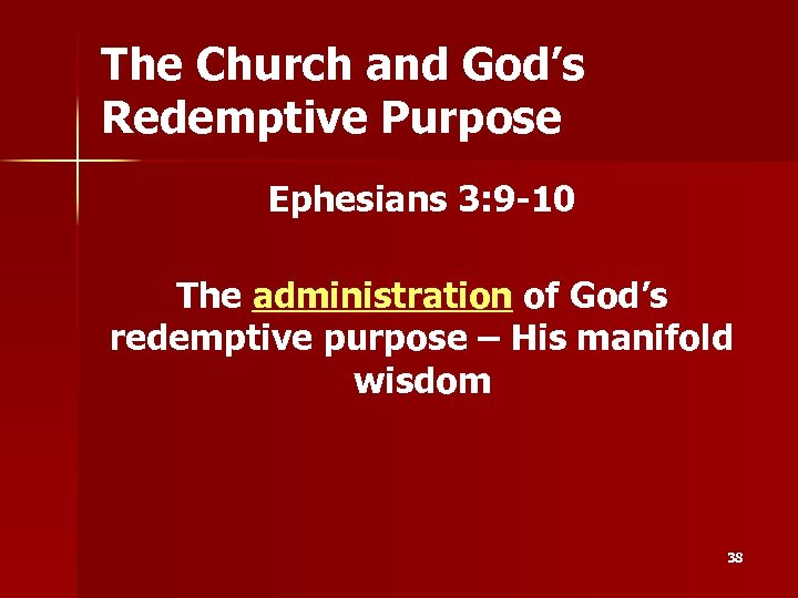 The Church and God’s Redemptive Purpose Ephesians 3: 9 -10 The administration of God’s