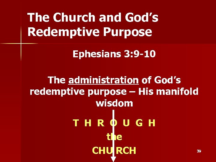 The Church and God’s Redemptive Purpose Ephesians 3: 9 -10 The administration of God’s