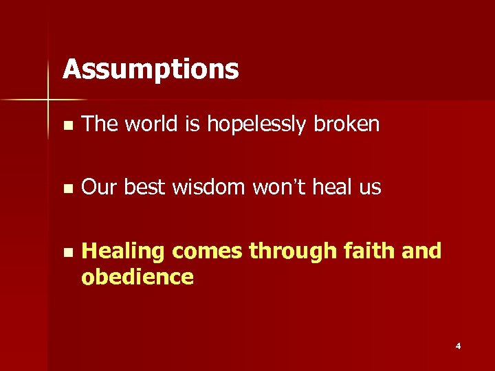 Assumptions n The world is hopelessly broken n Our best wisdom won’t heal us