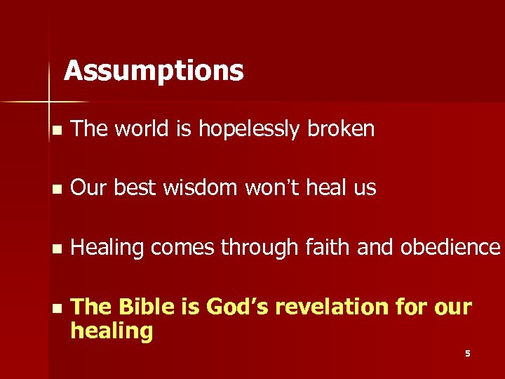 Assumptions n The world is hopelessly broken n Our best wisdom won’t heal us