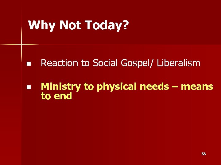 Why Not Today? n Reaction to Social Gospel/ Liberalism n Ministry to physical needs
