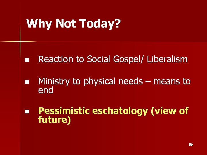 Why Not Today? n Reaction to Social Gospel/ Liberalism n Ministry to physical needs