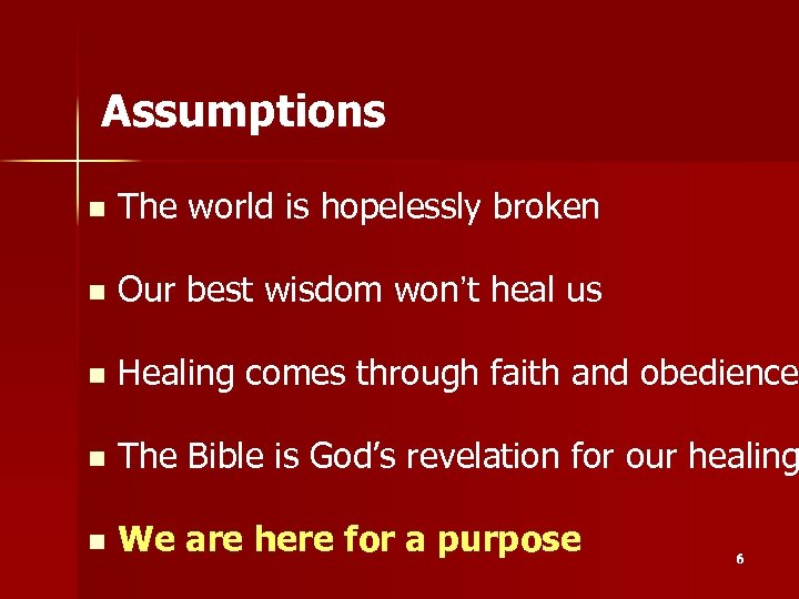 Assumptions n The world is hopelessly broken n Our best wisdom won’t heal us