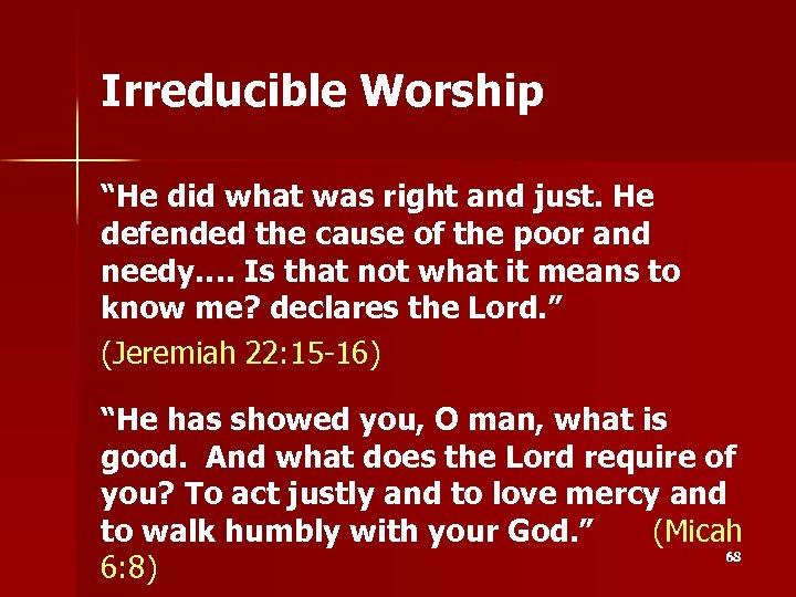 Irreducible Worship “He did what was right and just. He defended the cause of