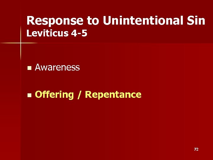 Response to Unintentional Sin Leviticus 4 -5 n Awareness n Offering / Repentance 72