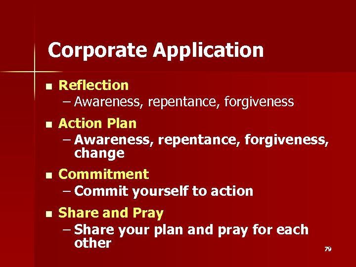 Corporate Application n Reflection – Awareness, repentance, forgiveness n Action Plan – Awareness, repentance,