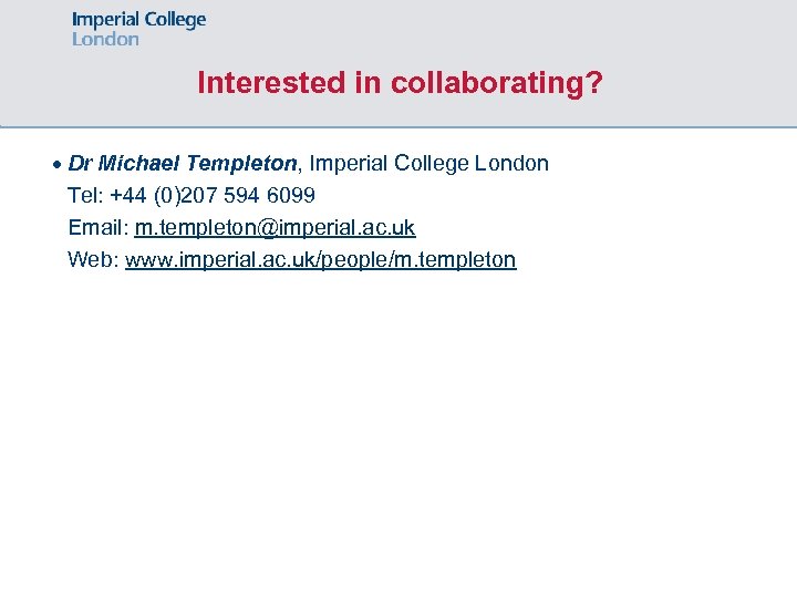 Interested in collaborating? · Dr Michael Templeton, Imperial College London Tel: +44 (0)207 594