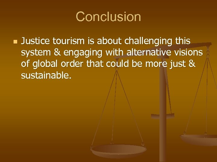 Conclusion n Justice tourism is about challenging this system & engaging with alternative visions