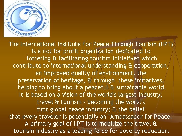 The International Institute For Peace Through Tourism (IIPT) is a not for profit organization