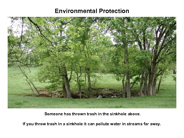 Environmental Protection Someone has thrown trash in the sinkhole above. If you throw trash